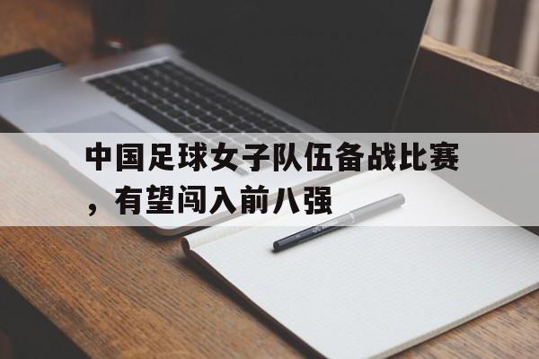 中国足球女子队伍备战比赛，有望闯入前八强
