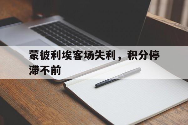 包含蒙彼利埃客场失利，积分停滞不前的词条