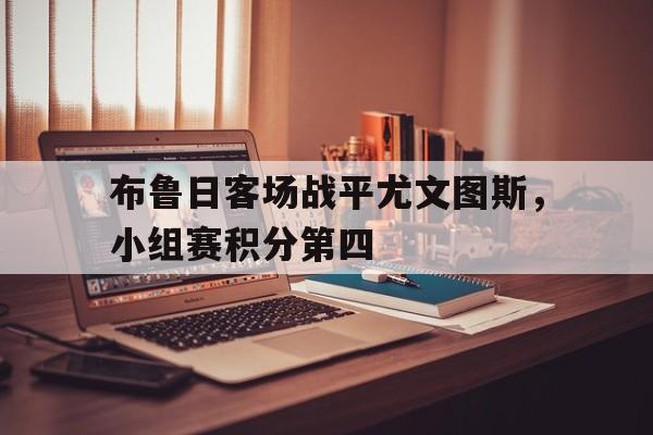 布鲁日客场战平尤文图斯，小组赛积分第四